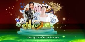 Các thông tin tổng quan cần biết về nhà cái 18win