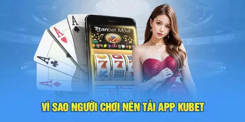 Ưu điểm nổi trội khi khách hàng tải app Kubet